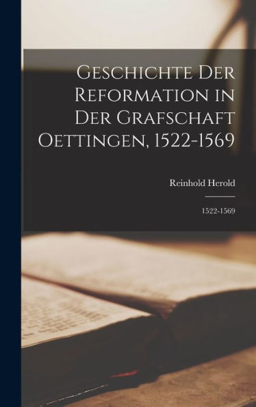 Geschichte Der Reformation In Der Grafschaft Oettingen, 1522-1569: 1522-1569