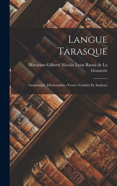 Langue Tarasque: Grammaire, Dictionnaire--Textes Traduits Et Analyses