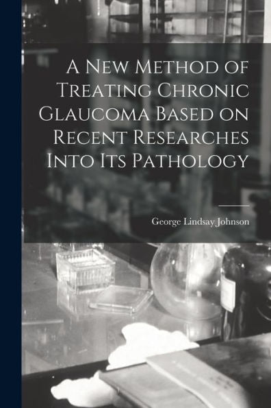 A New Method Of Treating Chronic Glaucoma Based On Recent Researches Into Its Pathology