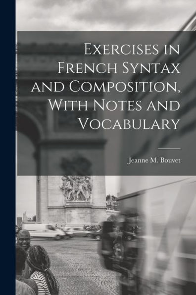 Exercises In French Syntax And Composition, With Notes And Vocabulary