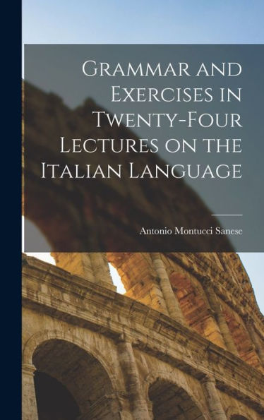 Grammar And Exercises In Twenty-Four Lectures On The Italian Language