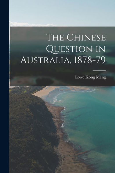 The Chinese Question In Australia, 1878-79