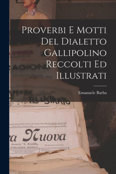 Proverbi E Motti Del Dialetto Gallipolino Reccolti Ed Illustrati (Italian Edition)