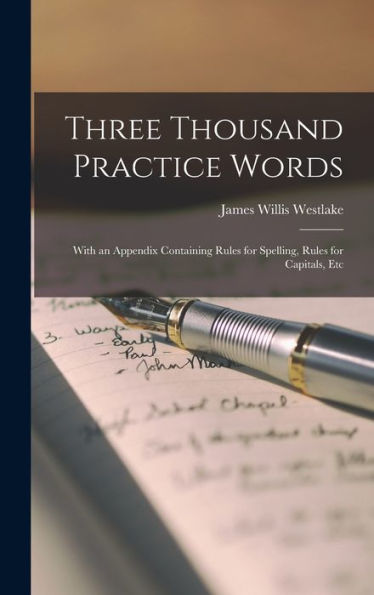 Three Thousand Practice Words: With An Appendix Containing Rules For Spelling, Rules For Capitals, Etc