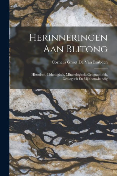 Herinneringen Aan Blitong: Historisch, Lithologisch, Mineralogisch, Geographisch, Geologisch En Mijnbouwkundig (Dutch Edition)