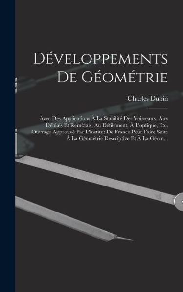 D?Eloppements De Geométrie: Avec Des Applications ?La Stabilit?Des Vaisseaux, Aux D?Lais Et Remblais, Au D?Ilement, ?L'Optique, Etc. Ouvrage ... Descriptive Et ?La Geom... (French Edition)