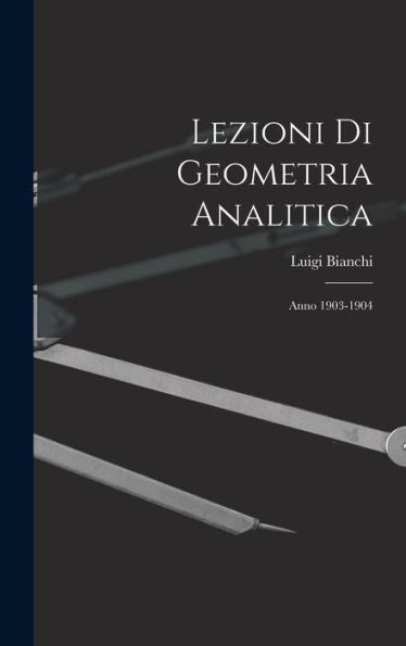 Lezioni Di Geometria Analitica: Anno 1903-1904 (Italian Edition)