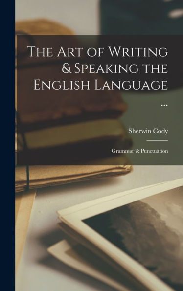 The Art Of Writing & Speaking The English Language ...: Grammar & Punctuation