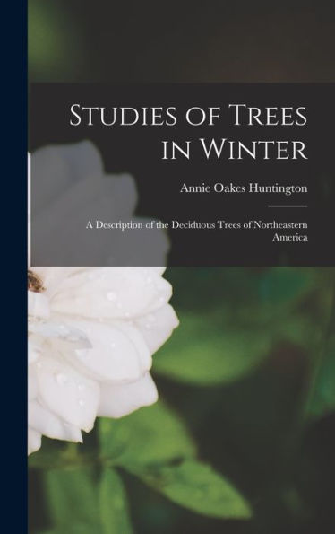 Studies Of Trees In Winter: A Description Of The Deciduous Trees Of Northeastern America