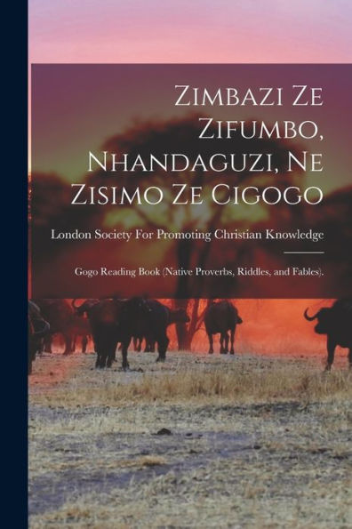 Zimbazi Ze Zifumbo, Nhandaguzi, Ne Zisimo Ze Cigogo: Gogo Reading Book (Native Proverbs, Riddles, And Fables). (Niger Kordofanian Languages Edition)