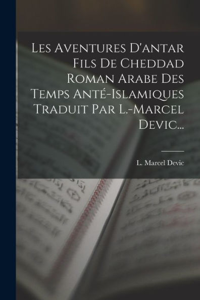 Les Aventures D'Antar Fils De Cheddad Roman Arabe Des Temps Ant?Islamiques Traduit Par L.-Marcel Devic... (French Edition)