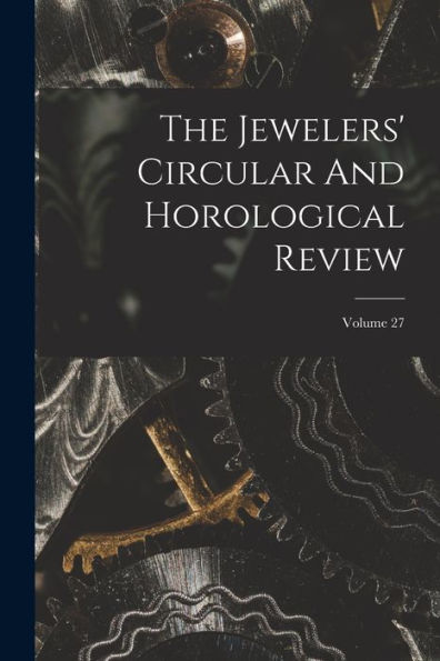 The Jewelers' Circular And Horological Review; Volume 27