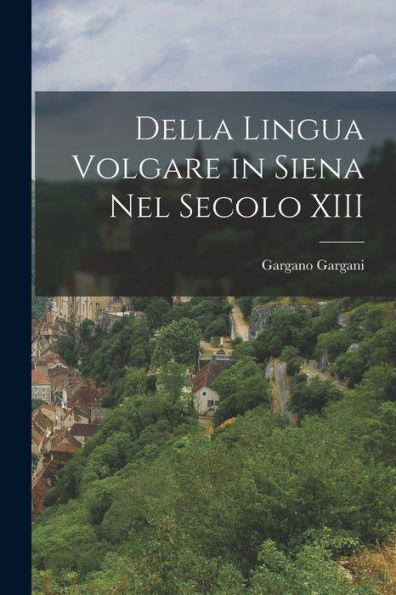 Della Lingua Volgare In Siena Nel Secolo Xiii