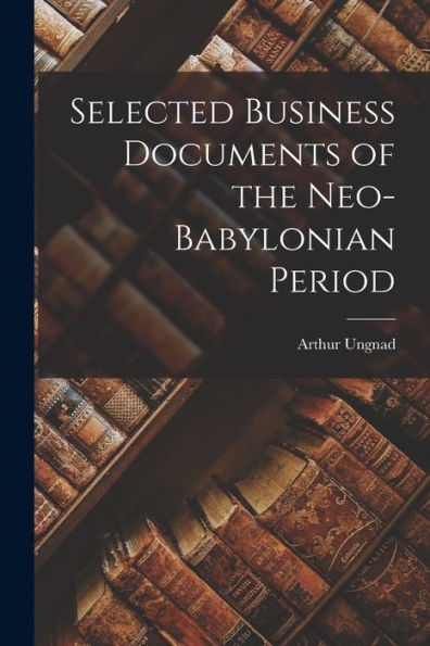 Selected Business Documents Of The Neo-Babylonian Period