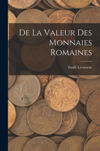 De La Valeur Des Monnaies Romaines (French Edition)