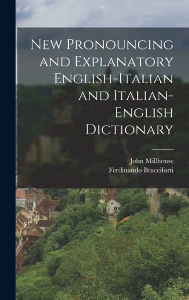 New Pronouncing And Explanatory English-Italian And Italian-English Dictionary