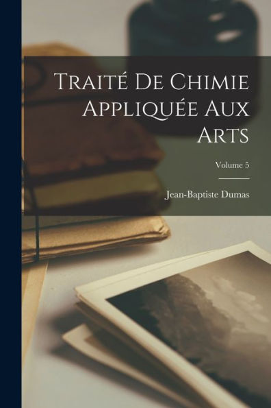 Trait?De Chimie Appliqu? Aux Arts; Volume 5 (French Edition)