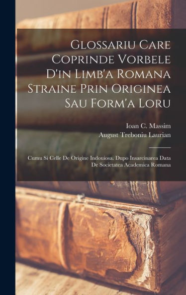 Glossariu Care Coprinde Vorbele D'In Limb'A Romana Straine Prin Originea Sau Form'A Loru: Cumu Si Celle De Origine Indouiosa. Dupo Insarcinarea Data De Societatea Academica Romana (Italian Edition)