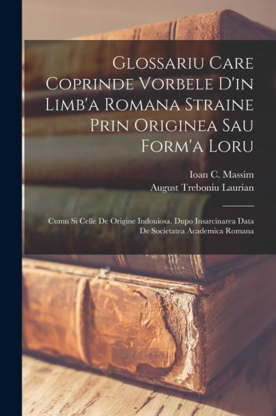 Glossariu Care Coprinde Vorbele D'In Limb'A Romana Straine Prin Originea Sau Form'A Loru: Cumu Si Celle De Origine Indouiosa. Dupo Insarcinarea Data De Societatea Academica Romana (Italian Edition)