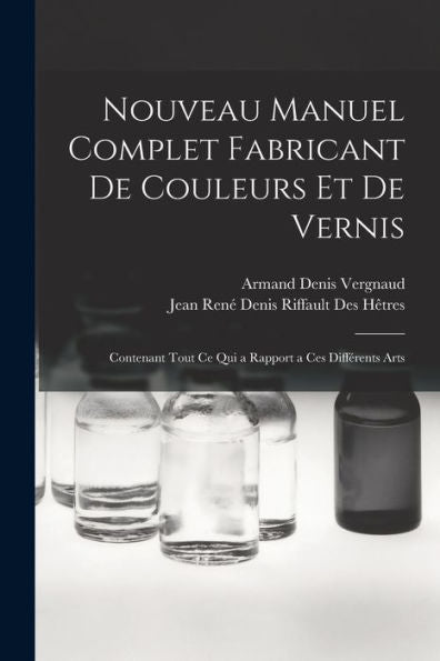 Nouveau Manuel Complet Fabricant De Couleurs Et De Vernis: Contenant Tout Ce Qui A Rapport A Ces Différents Arts (French Edition)