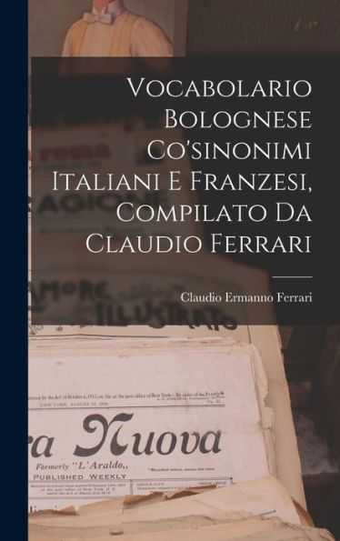 Vocabolario Bolognese Co'sinonimi Italiani E Franzesi, Compilato Da Claudio Ferrari (Italian Edition)