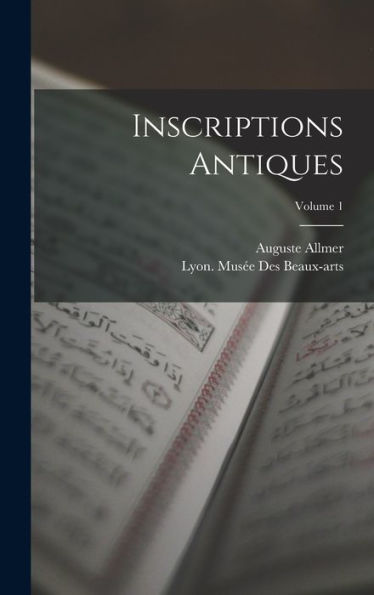 Inscriptions Antiques; Volume 1 (French Edition)