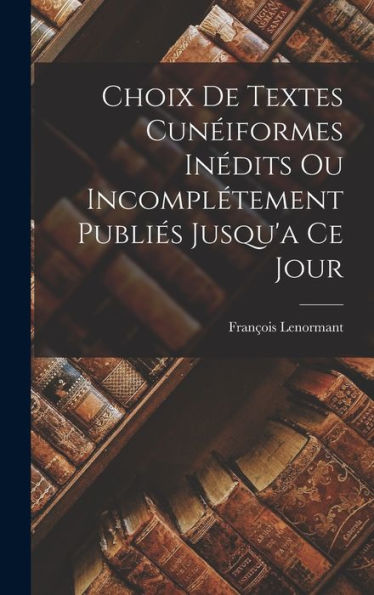 Choix De Textes Cun?Formes Inédits Ou Incomplétement Publies Jusqu'A Ce Jour (French Edition)