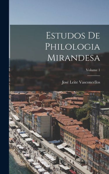 Estudos De Philologia Mirandesa; Volume 1 (Portuguese Edition)