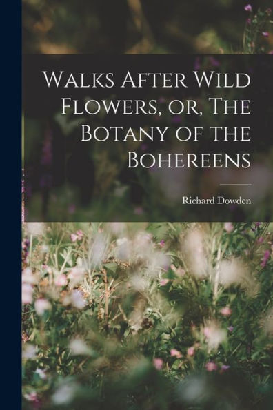 Walks After Wild Flowers, Or, The Botany Of The Bohereens