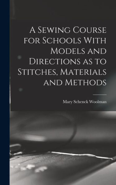 A Sewing Course For Schools With Models And Directions As To Stitches, Materials And Methods