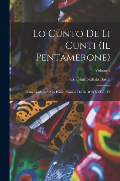 Lo Cunto De Li Cunti (Il Pentamerone): Testo Conforme Alla Prima Stampa Del Mdcxxxiv - Vi; Volume 2 (Italian Edition)