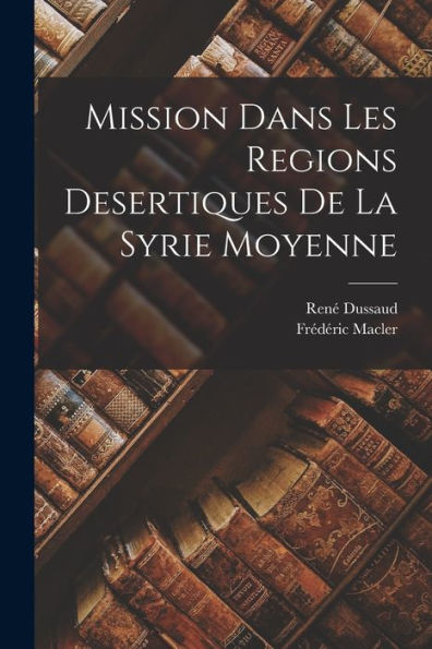 Mission Dans Les Regions Desertiques De La Syrie Moyenne (French Edition)