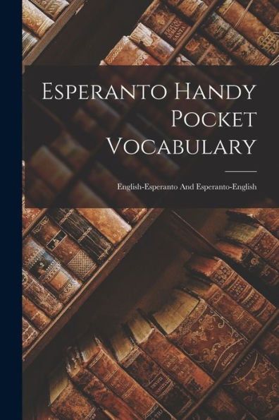 Esperanto Handy Pocket Vocabulary: English-Esperanto And Esperanto-English