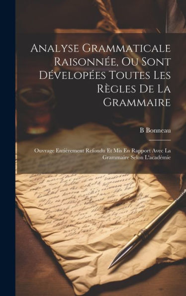 Analyse Grammaticale Raisonn?, Ou Sont D?Elop?S Toutes Les R?Les De La Grammaire: Ouvrage Entièrement Refondu Et Mis En Rapport Avec La Grammaire Selon L'Académie (French Edition)