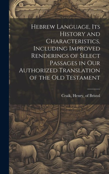 Hebrew Language, Its History And Characteristics, Including Improved Renderings Of Select Passages In Our Authorized Translation Of The Old Testament