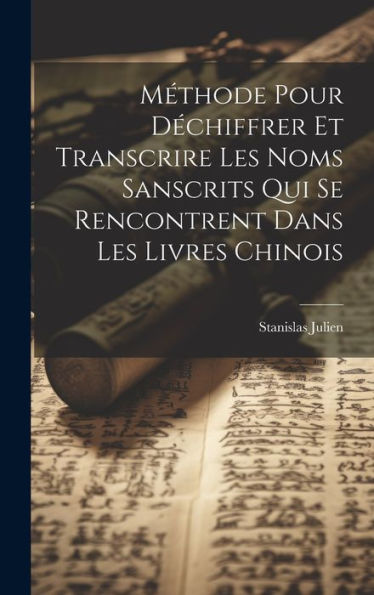 Méthode Pour Dechiffrer Et Transcrire Les Noms Sanscrits Qui Se Rencontrent Dans Les Livres Chinois (French Edition)