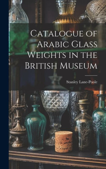 Catalogue Of Arabic Glass Weights In The British Museum