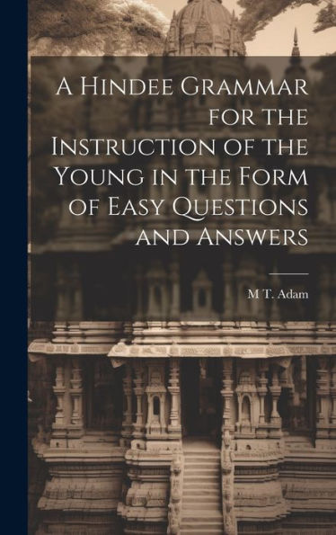 A Hindee Grammar For The Instruction Of The Young In The Form Of Easy Questions And Answers (Hindi Edition)