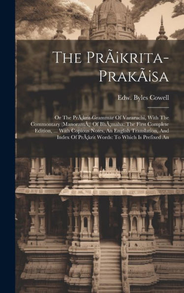 The Pr?Rita-Prak?A: Or The Pr?Rit-Grammar Of Vararuchi, With The Commontary (Manoram? Of Bh?Aha: The First Complete Edition, ... With Copious ... Of Pr?Rit Words: To Which Is Prefixed An