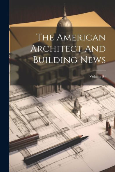 The American Architect And Building News; Volume 94