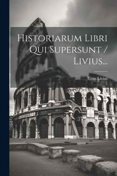 Historiarum Libri Qui Supersunt / Livius... (Latin Edition)