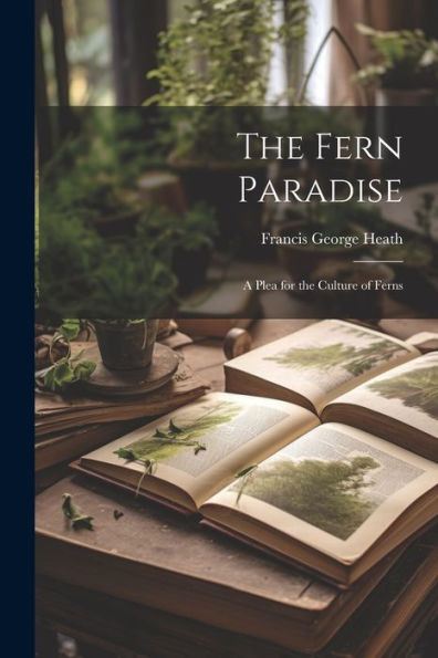 The Fern Paradise: A Plea For The Culture Of Ferns