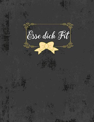 Esse Dich Fit: - Das Ern?hrungstagebuch - | Nahrungsbuch Zum Ausf?llen Und Eintragen Mit Teil Zum Rezepte Reinschreiben. (German Edition)