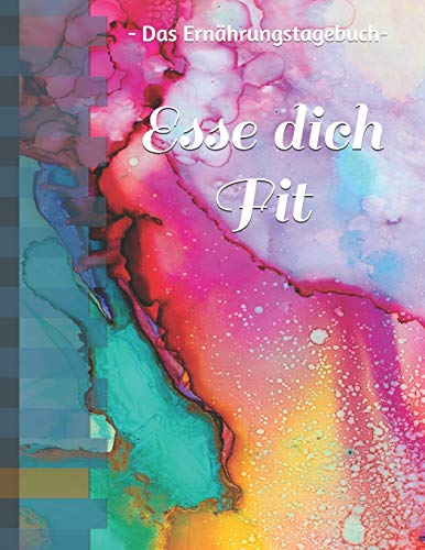 Esse Dich Fit: - Das Ern?hrungstagebuch - Nahrungsbuch Zum Eintragen Und Ausf?llen | Hilft Bei Der Abnahme F?r 90 Tage - Man Kann Jeden Tag Eintragen (German Edition) - 9781075996313