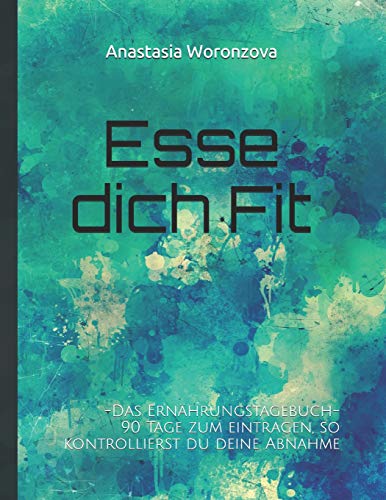 Esse Dich Fit: - Das Ern?hrungstagebuch - Nahrungsbuch Zum Eintragen Und Ausf?llen | Hilft Bei Der Abnahme F?r 90 Tage - Man Kann Jeden Tag Eintragen (German Edition) - 9781076068422