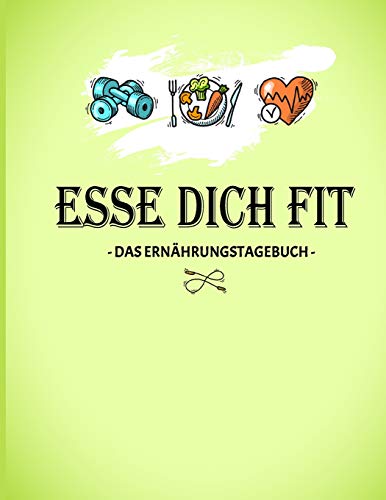 Esse Dich Fit: - Das Ern?hrungstagebuch - Nahrungsbuch Zum Eintragen Und Ausf?llen | Hilft Bei Der Abnahme F?r 90 Tage - Man Kann Jeden Tag Eintragen (German Edition)