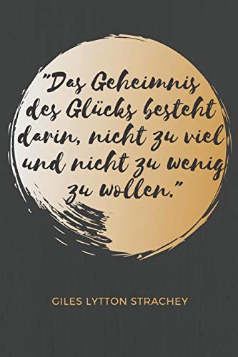 Das Geheimnis Des Glücks Besteht Darin, Nicht Zu Viel Und Nicht Zu Wenig Zu Wollen. Giles Lytton Strachey: Das 120 Seiten Linierte Notizbuch Ca. A5 ... Die Gerne Zitate Haben. (German Edition)