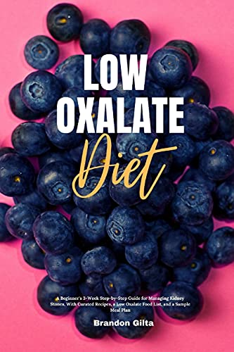 Low Oxalate Diet: A Beginner's 3-Week Step-By-Step Guide Fur Managing Kidney Stones, With Curated Recipes, A Low Oxalate Food List, And A Sample Meal Plan