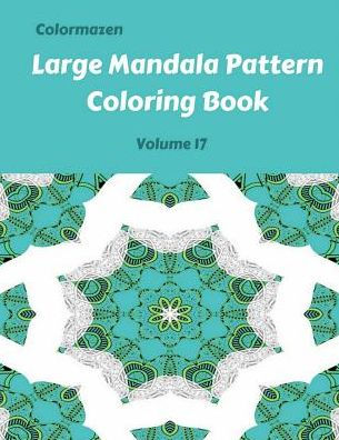 Large Mandala Pattern Coloring Book Volume 17 (Large Mandala Pattern Coloring Books)