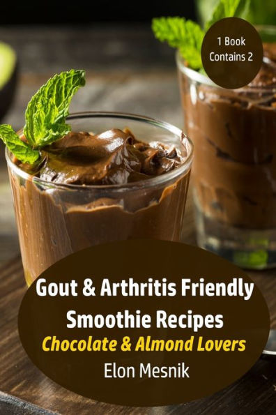 Gout & Arthritis Friendly Smoothie Recipes: Chocolate & Almond Lovers (Gout & Arthritis Smoothie Recipes 2 Pack)